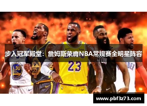 步入冠军殿堂：詹姆斯荣膺NBA常规赛全明星阵容